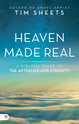 Heaven Made Real: A Biblical Guide to the Afterlife and Eternity - Tim Sheets
