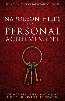 Napoleon Hill's Keys to Personal Achievement: An Official Publication of the Napoleon Hill Foundation - Napoleon Hill