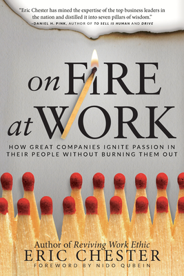On Fire at Work: How Great Companies Ignite Passion in Their People Without Burning Them Out - Eric Chester