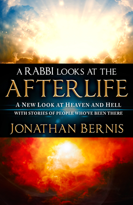 A Rabbi Looks at the Afterlife: A New Look at Heaven and Hell with Stories of People Who've Been There - Jonathan Bernis