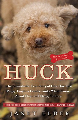 Huck: The Remarkable True Story of How One Lost Puppy Taught a Family - And a Whole Town - About Hope and Happy Endings - Janet Elder