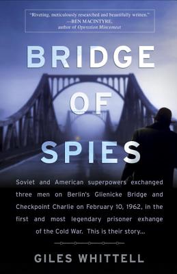 Bridge of Spies: A True Story of the Cold War - Giles Whittell