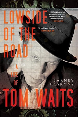 Lowside of the Road: A Life of Tom Waits - Barney Hoskyns