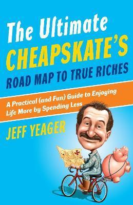 Coperta cărții 'The Ultimate Cheapskate's Road Map to True Riches: A Practical (and Fun) Guide to Enjoying Life More by Spending Less -'