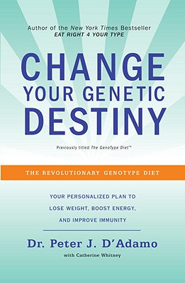 Change Your Genetic Destiny: The Revolutionary Genotype Diet - Peter J. D'adamo