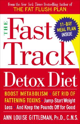 The Fast Track Detox Diet: Boost Metabolism, Get Rid of Fattening Toxins, Jump-Start Weight Loss and Keep the Pounds Off for Good - Ann Louise Gittleman