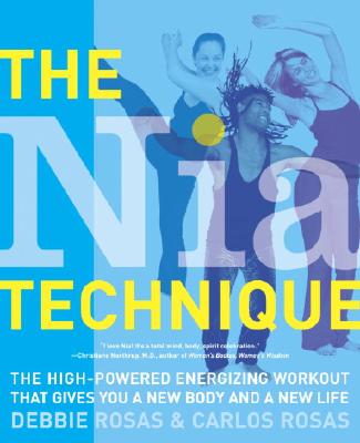 The Nia Technique: The High-Powered Energizing Workout That Gives You a New Body and a New Life - Debbie Rosas