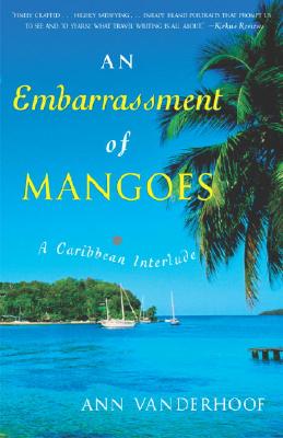An Embarrassment of Mangoes: A Caribbean Interlude - Ann Vanderhoof