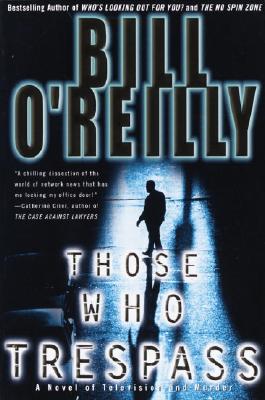 Those Who Trespass: A Novel of Television and Murder - Bill O'reilly