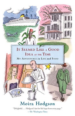It Seemed Like a Good Idea at the Time: My Adventures in Life and Food - Moira Hodgson