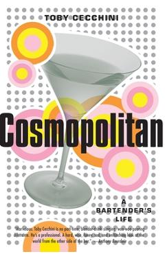 Coperta cărții 'Cosmopolitan: A Bartender's Life - Toby Cecchini'