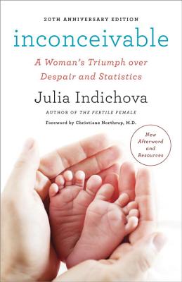 Inconceivable, 20th Anniversary Edition: A Woman's Triumph Over Despair and Statistics - Julia Indichova