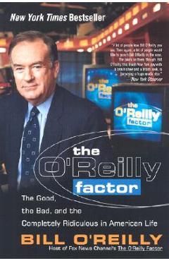 Coperta cărții 'The O'Reilly Factor: The Good, the Bad, and the Completely Ridiculous in American Life - Bill O'reilly'