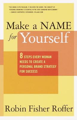 Make a Name for Yourself: Eight Steps Every Woman Needs to Create a Personal Brand Strategy for Success - Robin Fisher Roffer