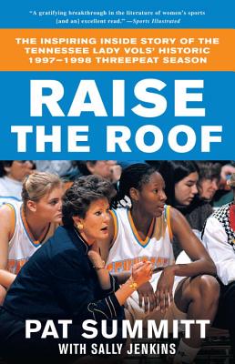 Raise the Roof: The Inspiring Inside Story of the Tennessee Lady Vols' Historic 1997-1998 Threepeat Season - Pat Summitt