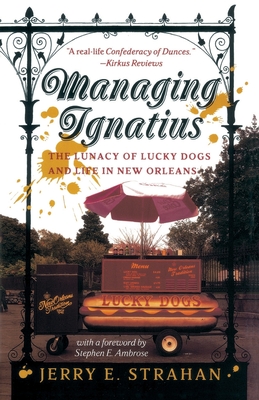 Managing Ignatius: The Lunacy of Lucky Dogs and Life in New Orleans - Jerry Strahan