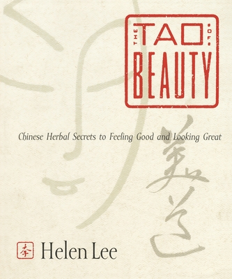 The Tao of Beauty: Chinese Herbal Secrets to Feeling Good and Looking Great - Helen Lee