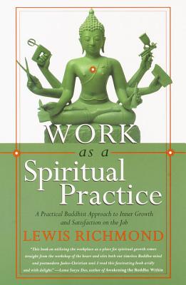 Work as a Spiritual Practice: A Practical Buddhist Approach to Inner Growth and Satisfaction on the Job - Lewis Richmond