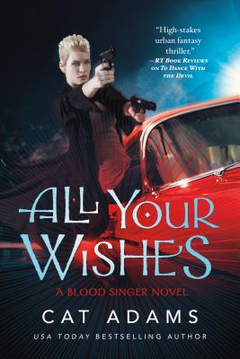 All Your Wishes: A Blood Singer Novel - Cat Adams