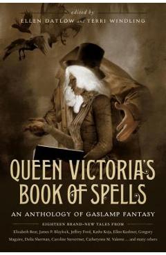 Coperta cărții 'Queen Victoria's Book of Spells: An Anthology of Gaslamp Fantasy - Ellen Datlow'