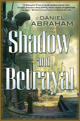 Shadow and Betrayal: A Shadow in Summer, a Betrayal in Winter - Daniel Abraham