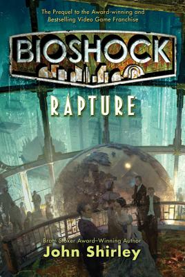 Bioshock: Rapture: Rapture - John Shirley