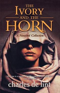Coperta cărții 'The Ivory and the Horn: A Newford Collection - Charles De Lint'