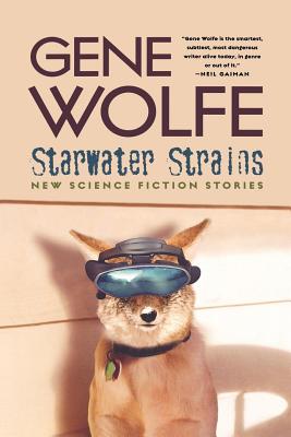 Starwater Strains: New Science Fiction Stories - Gene Wolfe