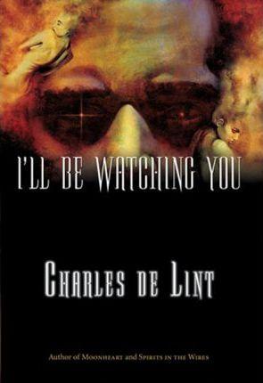 I'll Be Watching You - Charles De Lint