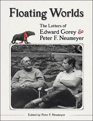 Floating Worlds: The Letters of Edward Gorey & Peter F. Neumeyer - Edward Gorey