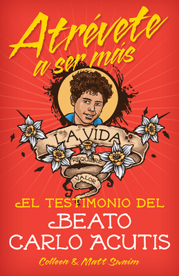 Atrévete a Ser Másel Testimonio del Beat: El Testimonio del Beato Carlo Acutis - Colleen Swaim