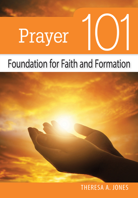 Prayer 101: Foundation for Faith and Formation - Theresa Jones