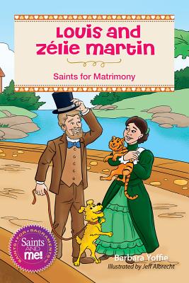 Louis and Zélie Martin: Saints for Matrimony - Barbara Yoffie