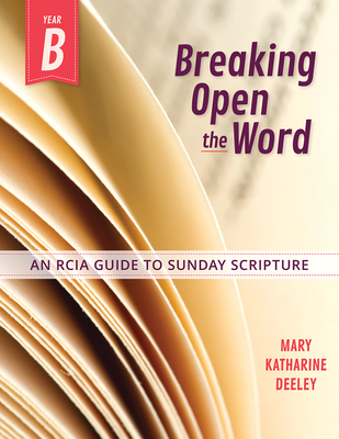 Breaking Open the Word, Year B: An Rcia Guide to Sunday Scripture - Mary Deeley