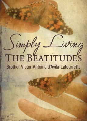 Simply Living the Beatitudes - Brother Victor-antoi D'avila-latourette
