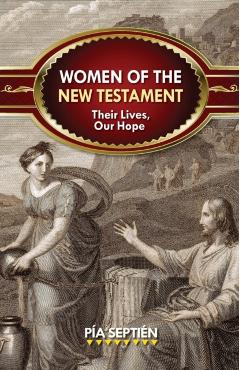 Women of the New Testament: Their Lives, Our Hope - Pía Septién