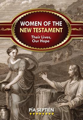 Women of the New Testament: Their Lives, Our Hope - Pía Septién