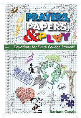 Prayers Papers and Play: Devotions for Every College Student - Barbara Canale