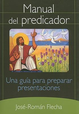 Manual del Predicador: Una Guia Para Preparar Presentaciones - José-román Flecha