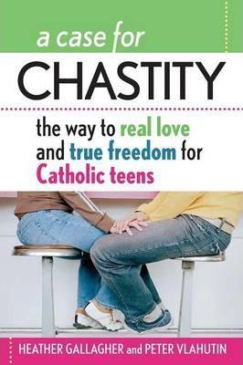 A Case for Chastity: The Way to Real Love and True Freedom for Catholic Teens; An A to Z Guide - Heather Gallagher