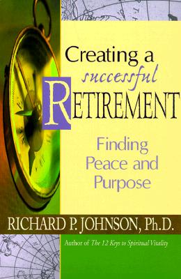 Creating a Successful Retirement: Finding Peace and Purpose - Richard Johnson