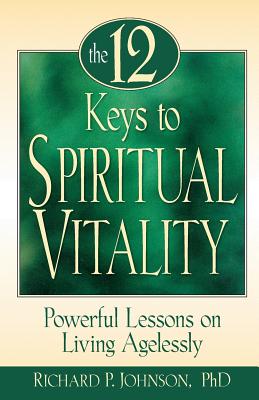 The 12 Keys to Spiritual Vitality: Powerful Lessons on Lving Agelessly - Richard Johnson