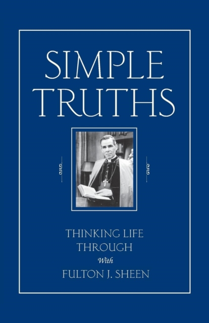 Simple Truths: Thinking Life Through with Fulton J. Sheen - Fulton Sheen