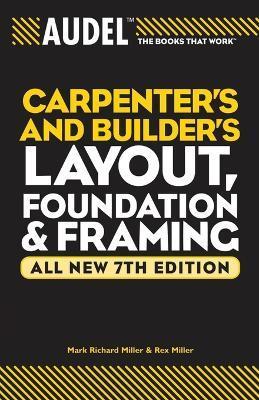 Audel Carpenter's and Builder's Layout, Foundation & Framing - Mark Richard Miller