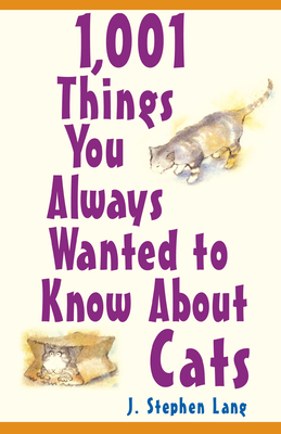 1,001 Things You Always Wanted to Know about Cats - J. Stephen Lang