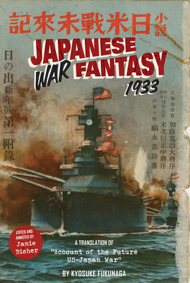 Japanese War Fantasy 1933: An Edited and Annotated Translation of Account of the Future Us-Japan War - Kyosuke Fukunaga