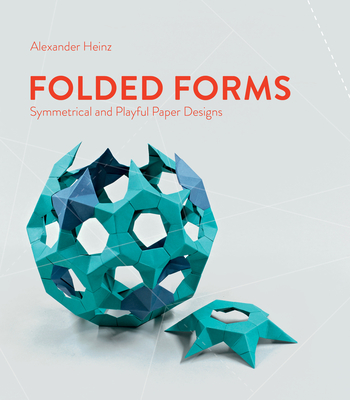 Folded Forms: Symmetrical and Playful Paper Designs - Alexander Heinz