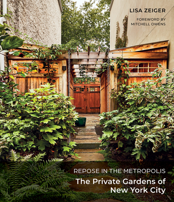 Repose in the Metropolis: The Private Gardens of New York City - Lisa Zeiger