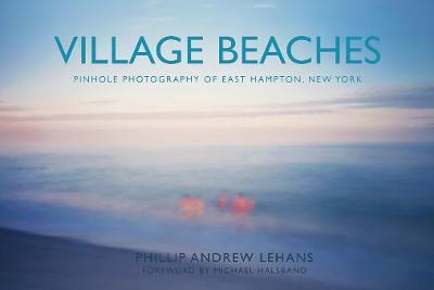 Village Beaches: Pinhole Photography of East Hampton, New York - Phillip Andrew Lehans