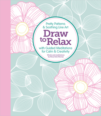 Draw to Relax: Pretty Patterns & Soothing Line Art with Guided Meditations for Calm & Creativity - Better Day Books